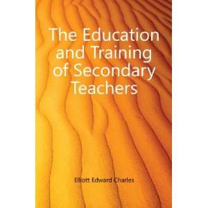 The Education and Training of Secondary Teachers Elliott Edward 