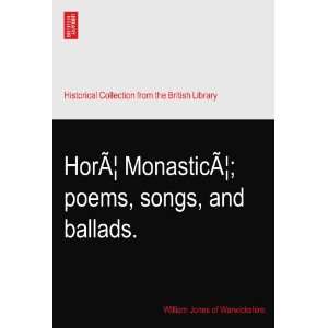  HorÃ MonasticÃ; poems, songs, and ballads. William 