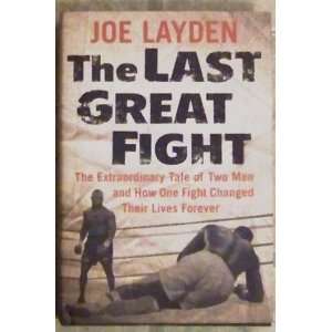 Last Great Fight The Extraordinary Tale of Two Men and How One Fight 