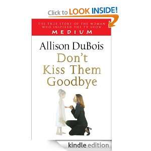 Dont Kiss Them Goodbye Allison DuBois  Kindle Store