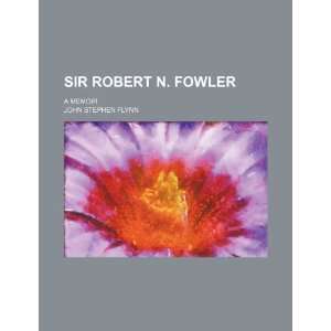  Sir Robert N. Fowler; A memoir (9781235862182) John Stephen 