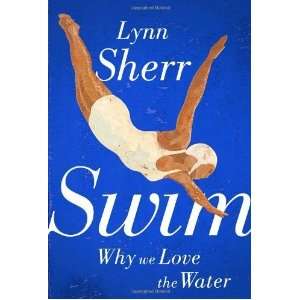  Swim Why We Love the Water [Hardcover] Lynn Sherr Books