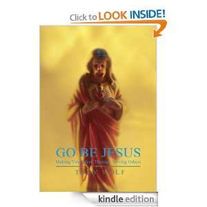 GO BE JESUS Making Your Mark Through Serving Others [Kindle Edition]