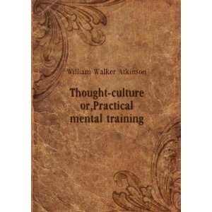  Thought culture or, Practical mental training. 1 William 