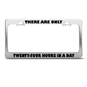  Only Twenty Four Hours In Day Humor license plate frame 