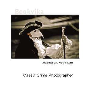  Casey, Crime Photographer Ronald Cohn Jesse Russell 
