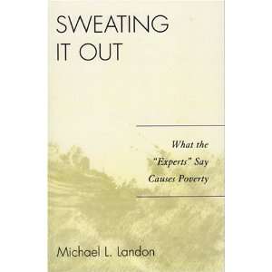 Sweating It Out What the Experts Say Causes Poverty Michael L 