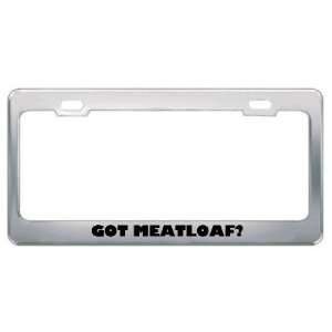 Got Meatloaf? Eat Drink Food Metal License Plate Frame Holder Border 