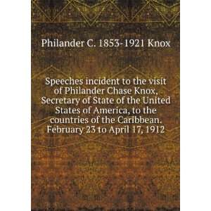   . February 23 to April 17, 1912 Philander C. 1853 1921 Knox Books