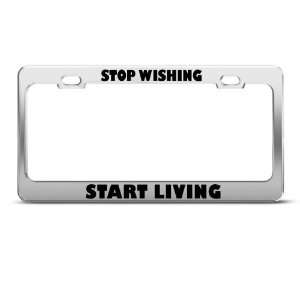 Stop Wishing Start Living Humor license plate frame Stainless Metal 