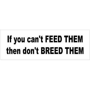   Feed Them Then Dont Breed Them Bumper Sticker Decal 