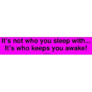  Its not who you sleep with Its who keeps you awake 