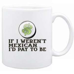 New  If I Werent Mexican ,  Id Pay To Be   Mexico Mug Country 