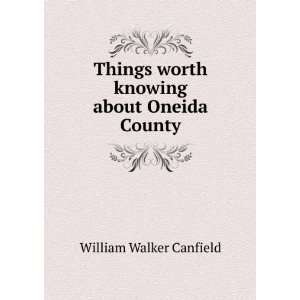   worth knowing about Oneida County William Walker Canfield Books