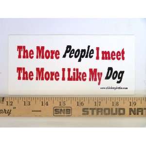 Magnet* The More People I Meet the More I like My Dog Magnetic Bumper 
