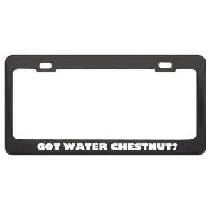 Got Water Chestnut? Eat Drink Food Black Metal License Plate Frame 