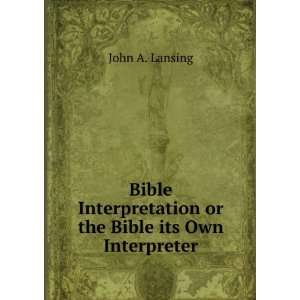   or the Bible its Own Interpreter John A. Lansing Books