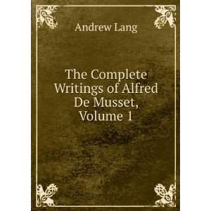   Complete Writings of Alfred De Musset, Volume 1 Andrew Lang Books