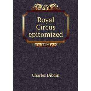 Royal Circus epitomized. Charles Dibdin Books