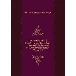 The Letters of Mrs. Elizabeth Montagu With Some of the 