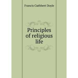    Principles of religious life Francis Cuthbert Doyle Books