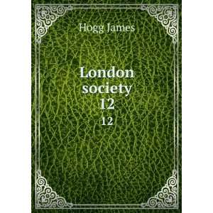  London society. 12 Hogg James Books