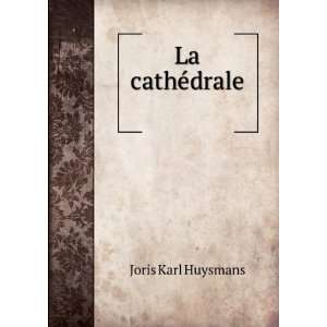  La cathÃ©drale . Joris Karl Huysmans Books