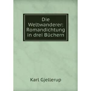   Weltwanderer Romandichtung in drei BÃ¼chern Karl Gjellerup Books