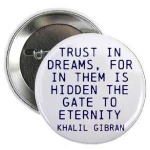 Khalil Gibran Quote  TRUST IN DREAMS  1.25 Pinback Button Badge 