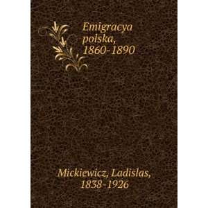    Emigracya polska, 1860 1890 Ladislas, 1838 1926 Mickiewicz Books