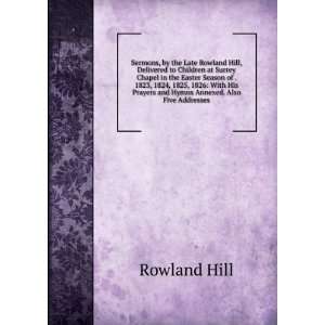  Sermons, by the Late Rowland Hill, Delivered to Children 