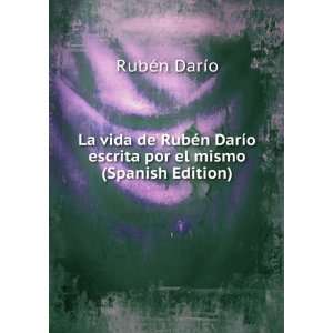   DarÃ­o escrita por el mismo (Spanish Edition) RubÃ©n DarÃ­o