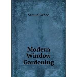  Modern Window Gardening Samuel Wood Books