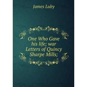   Gave his life; war Letters of Quincy Sharpe Mills; James Luby Books