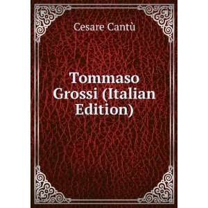  Tommaso Grossi (Italian Edition) Cesare CantÃ¹ Books