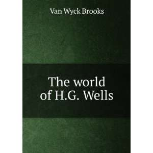  The world of H.G. Wells Van Wyck Brooks Books