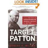 Target Patton The Plot to Assassinate General George S. Patton by 